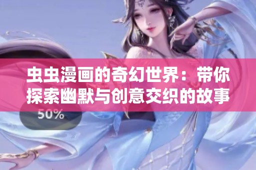 虫虫漫画的奇幻世界：带你探索幽默与创意交织的故事旅程