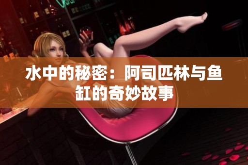 水中的秘密：阿司匹林与鱼缸的奇妙故事