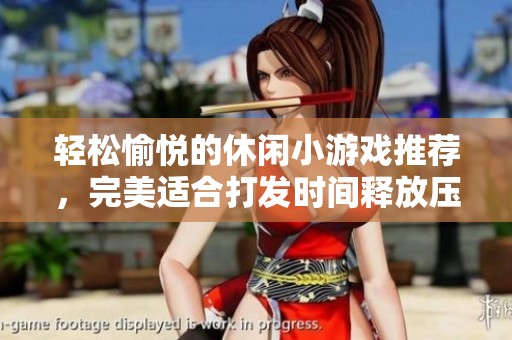 轻松愉悦的休闲小游戏推荐，完美适合打发时间释放压力的最佳选择