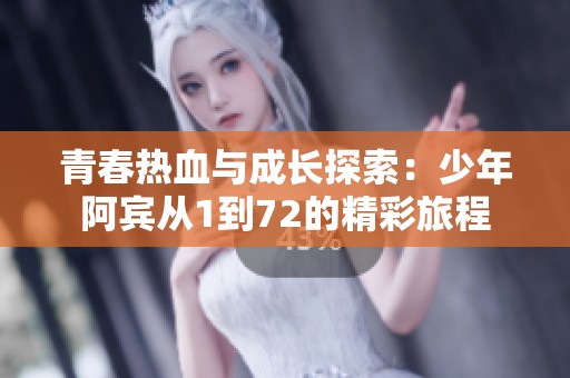 青春热血与成长探索：少年阿宾从1到72的精彩旅程