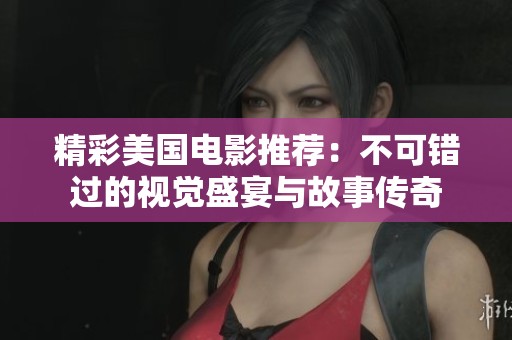 精彩美国电影推荐：不可错过的视觉盛宴与故事传奇