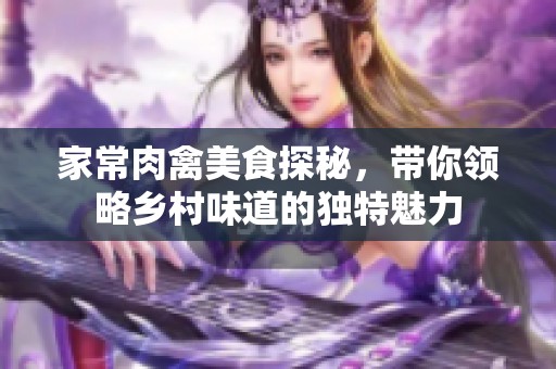 家常肉禽美食探秘，带你领略乡村味道的独特魅力