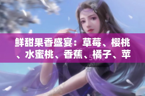 鲜甜果香盛宴：草莓、樱桃、水蜜桃、香蕉、橘子、苹果与柠檬的诱人组合
