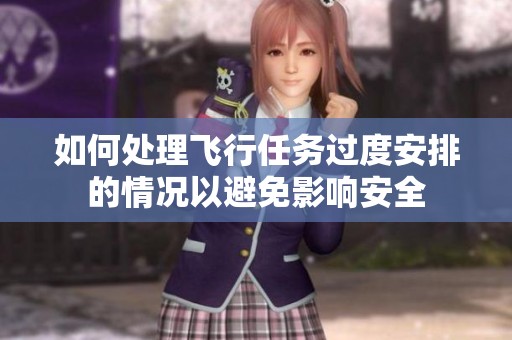 如何处理飞行任务过度安排的情况以避免影响安全