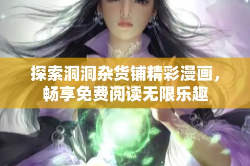 探索洞洞杂货铺精彩漫画，畅享免费阅读无限乐趣