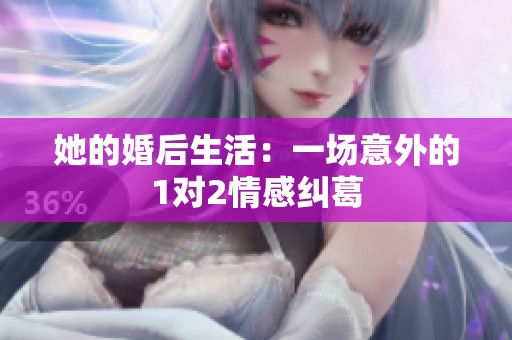 她的婚后生活：一场意外的1对2情感纠葛