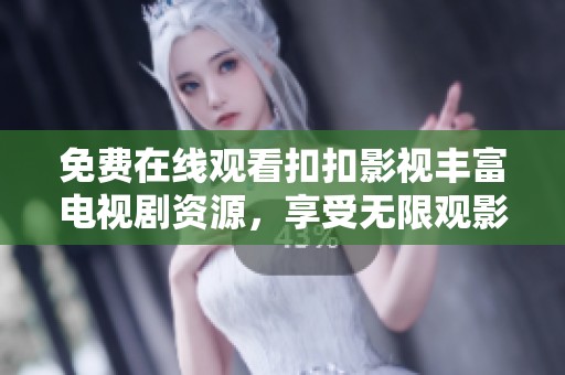 免费在线观看扣扣影视丰富电视剧资源，享受无限观影乐趣