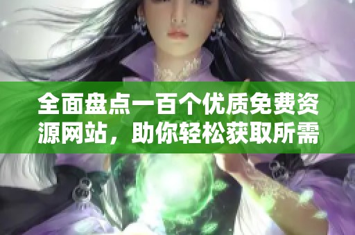 全面盘点一百个优质免费资源网站，助你轻松获取所需下载内容
