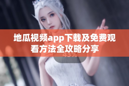 地瓜视频app下载及免费观看方法全攻略分享