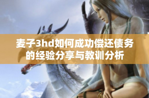 麦子3hd如何成功偿还债务的经验分享与教训分析