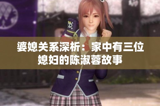 婆媳关系深析：家中有三位媳妇的陈淑蓉故事