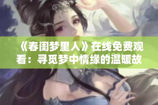 《春闺梦里人》在线免费观看：寻觅梦中情缘的温暖故事