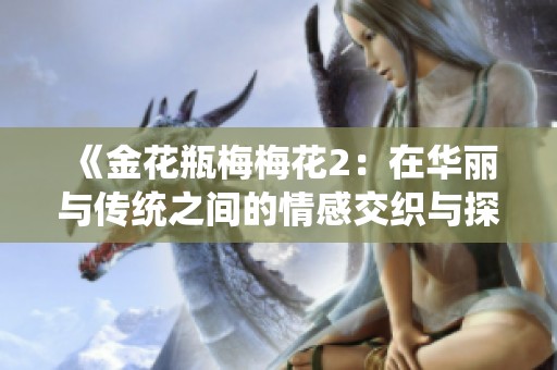 《金花瓶梅梅花2：在华丽与传统之间的情感交织与探索》