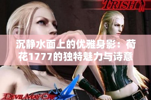 沉静水面上的优雅身影：荷花1777的独特魅力与诗意生活