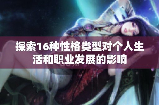 探索16种性格类型对个人生活和职业发展的影响