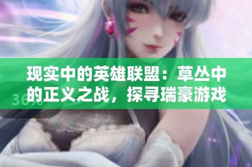 现实中的英雄联盟：草丛中的正义之战，探寻瑞豪游戏网的精彩竞技世界