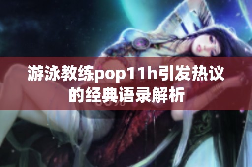 游泳教练pop11h引发热议的经典语录解析