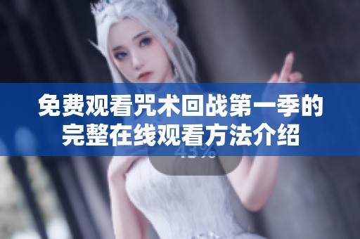 免费观看咒术回战第一季的完整在线观看方法介绍