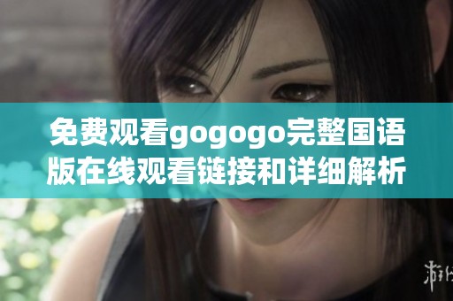 免费观看gogogo完整国语版在线观看链接和详细解析