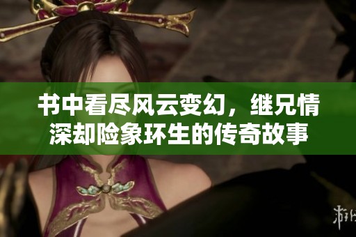书中看尽风云变幻，继兄情深却险象环生的传奇故事