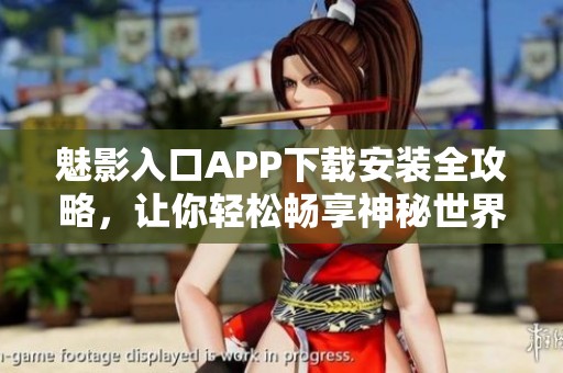 魅影入口APP下载安装全攻略，让你轻松畅享神秘世界