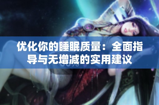 优化你的睡眠质量：全面指导与无增减的实用建议
