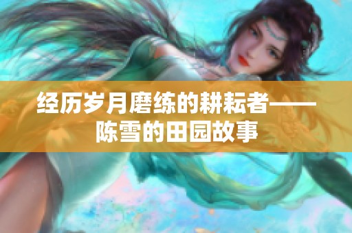 经历岁月磨练的耕耘者——陈雪的田园故事