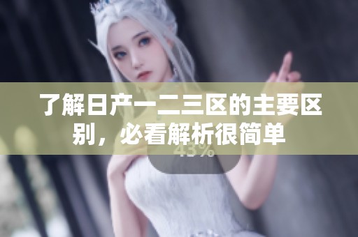 了解日产一二三区的主要区别，必看解析很简单