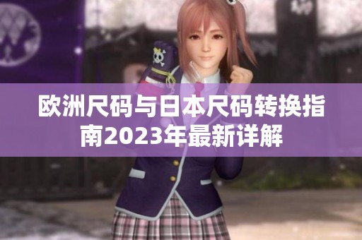 欧洲尺码与日本尺码转换指南2023年最新详解