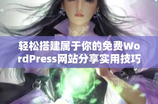 轻松搭建属于你的免费WordPress网站分享实用技巧与步骤