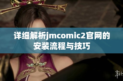 详细解析jmcomic2官网的安装流程与技巧