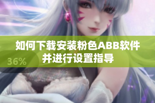如何下载安装粉色ABB软件并进行设置指导