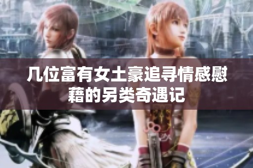 几位富有女土豪追寻情感慰藉的另类奇遇记