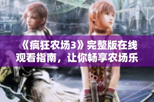 《疯狂农场3》完整版在线观看指南，让你畅享农场乐趣