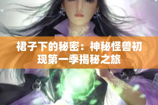 裙子下的秘密：神秘怪兽初现第一季揭秘之旅