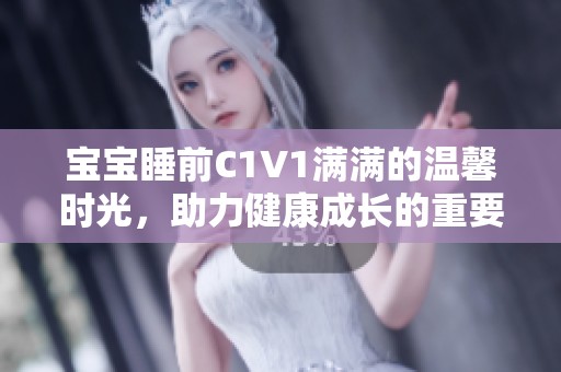 宝宝睡前C1V1满满的温馨时光，助力健康成长的重要活动