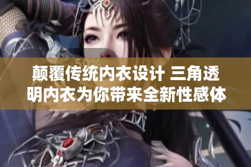 颠覆传统内衣设计 三角透明内衣为你带来全新性感体验