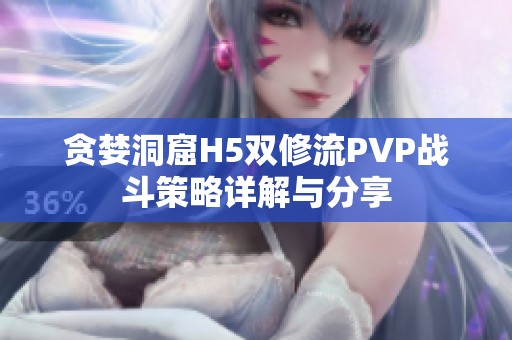 贪婪洞窟H5双修流PVP战斗策略详解与分享