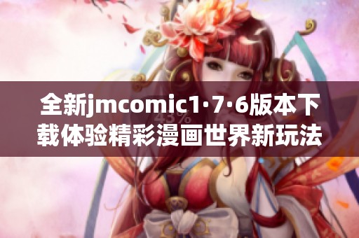 全新jmcomic1·7·6版本下载体验精彩漫画世界新玩法