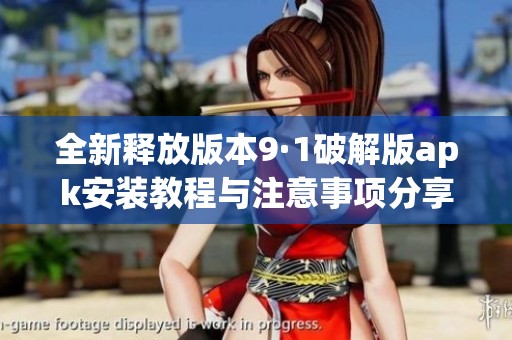 全新释放版本9·1破解版apk安装教程与注意事项分享