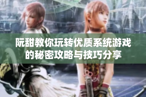 阮甜教你玩转优质系统游戏的秘密攻略与技巧分享