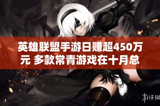 英雄联盟手游日赚超450万元 多款常青游戏在十月总收入近33亿元