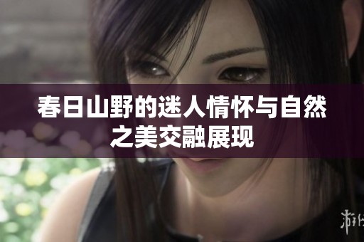 春日山野的迷人情怀与自然之美交融展现