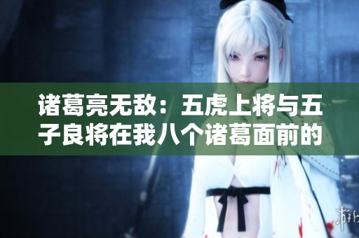 诸葛亮无敌：五虎上将与五子良将在我八个诸葛面前的较量中黯然失色