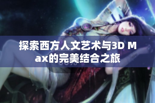 探索西方人文艺术与3D Max的完美结合之旅