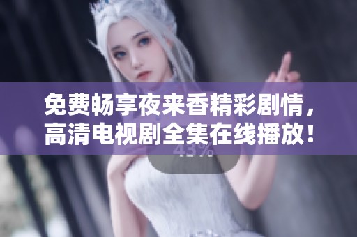 免费畅享夜来香精彩剧情，高清电视剧全集在线播放！