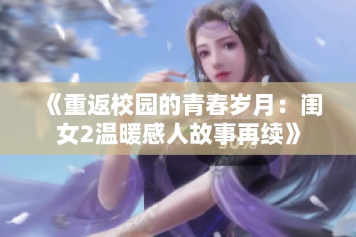 《重返校园的青春岁月：闺女2温暖感人故事再续》