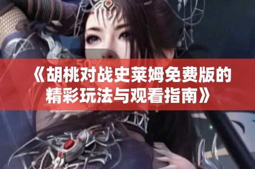 《胡桃对战史莱姆免费版的精彩玩法与观看指南》