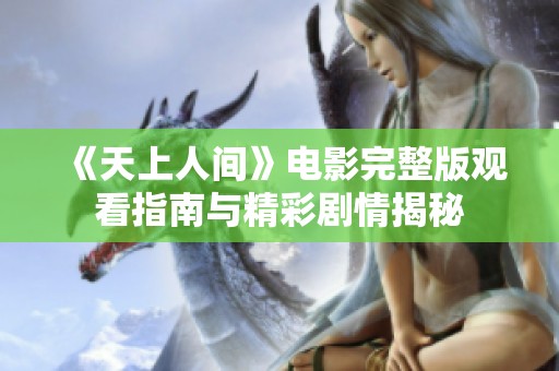 《天上人间》电影完整版观看指南与精彩剧情揭秘