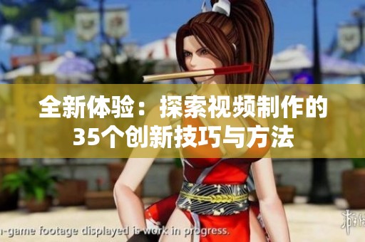 全新体验：探索视频制作的35个创新技巧与方法
